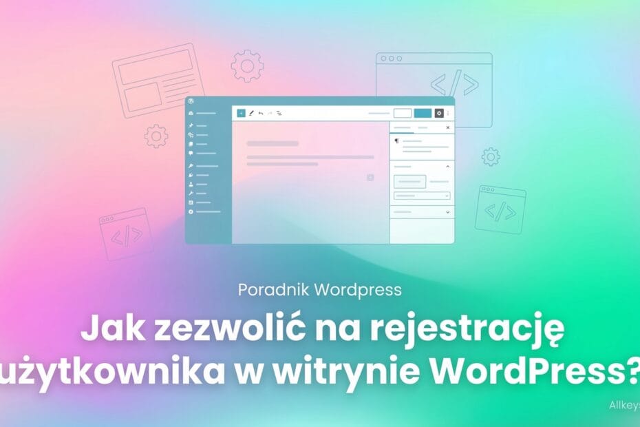 Jak zezwolić na rejestrację użytkownika w witrynie WordPress?