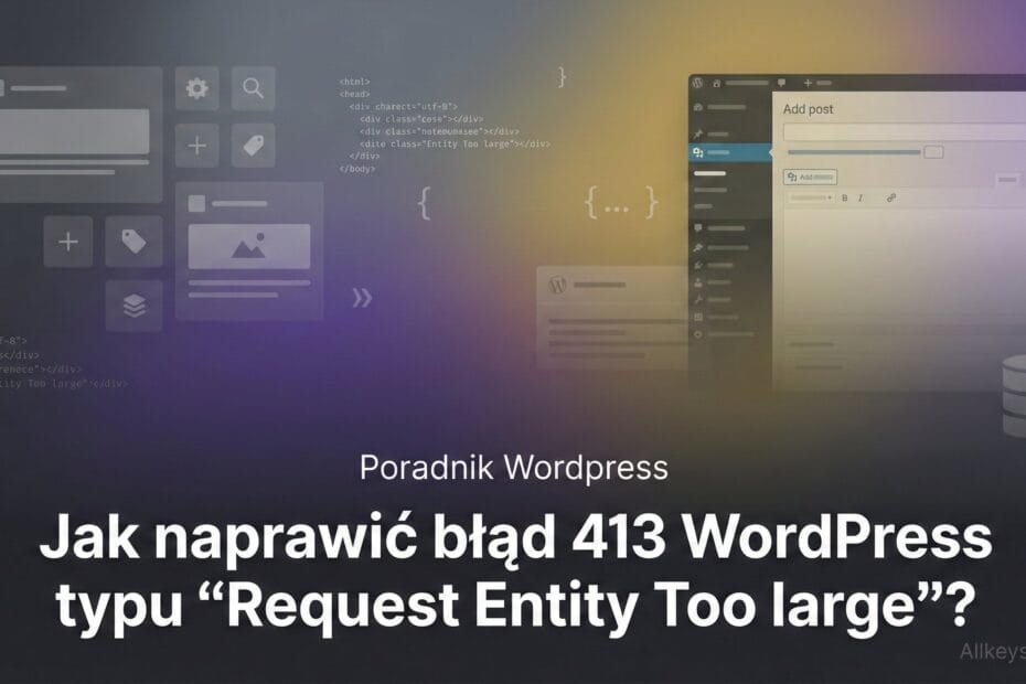 Jak naprawić błąd 413 WordPress typu "Request Entity Too large"?