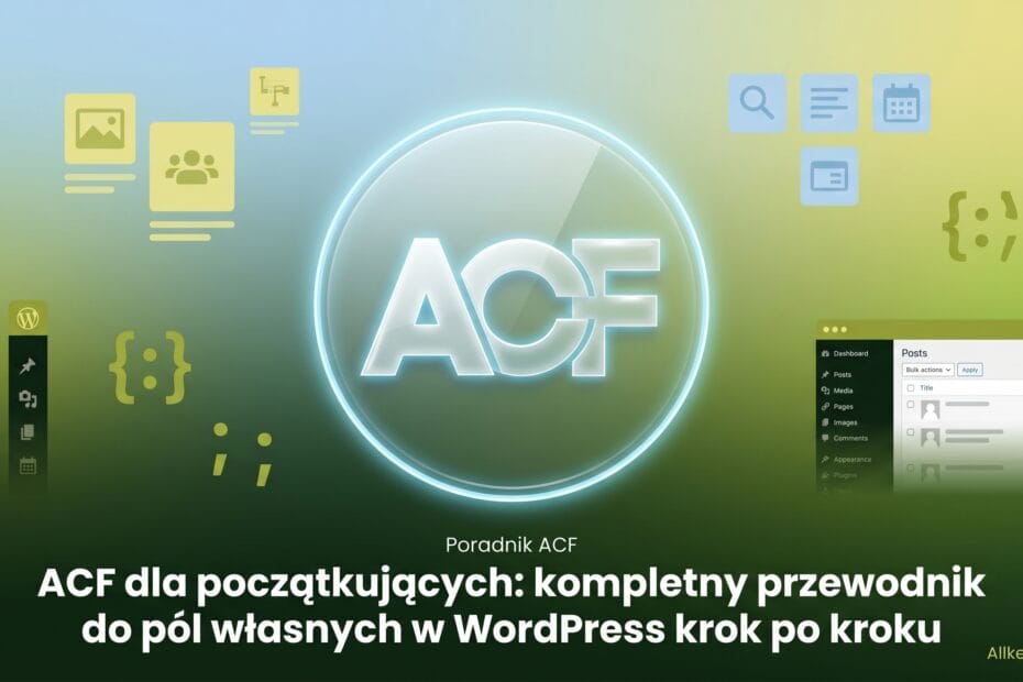 ACF dla początkujących: kompletny przewodnik do pól własnych w WordPress krok po kroku