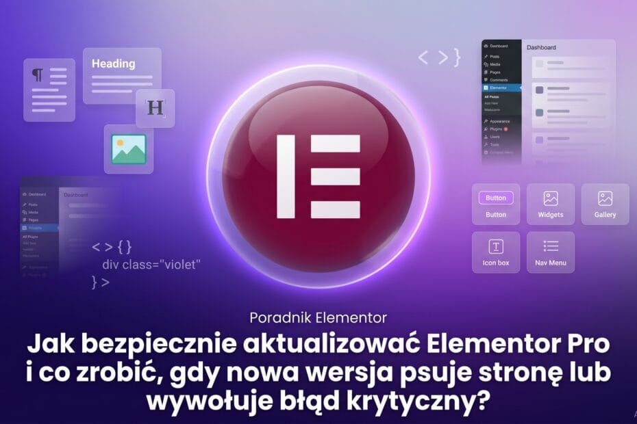 Jak bezpiecznie aktualizować Elementor Pro i co zrobić, gdy nowa wersja psuje stronę lub wywołuje błąd krytyczny?